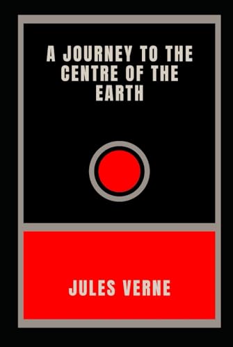 A Journey to the Centre of the Earth: Jules Verne's Time-Tested Adventure von Independently published